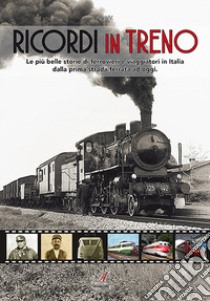 Ricordi in treno. Le più belle storie di ferrovieri e viaggiatori in Italia dalla prima strada ferrata ad oggi libro