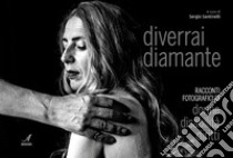 Diverrai diamante. Racconti fotografici di donne, disabilità, diritti libro di Santinelli S. (cur.)