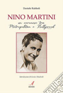 Nino Martini. Un veronese tra Metropolitan e Hollywood libro di Rubboli Daniele