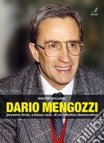 Dario Mengozzi. Pensiero forte, a bassa voce, di un cattolico-democratico libro di Williams Walter