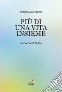 Più di una vita insieme. In ricordo di Giulio libro di Cavazzuti Gabriella; Vaccari Giulio