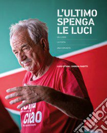 L'ultimo spenga le luci. Un luogo, la festa, una comunità libro di Ottani Luigi; Rabitti Giorgia