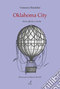 Oklahoma City. Storie efferate e ciniche libro di Baraldini Francesco