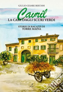 Cavril. La casa dagli scuri verdi libro di Bertani Giulio Cesare