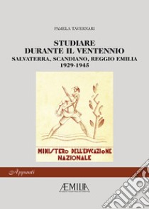 Studiare durante il ventennio. Salvaterra, Scandiano, Reggio Emilia 1926-1945 libro di Tavernari Pamela