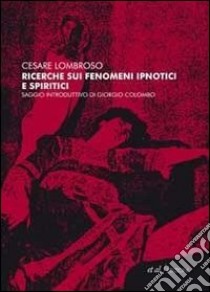 Ricerche sui fenomeni ipnotici e spiritici libro di Lombroso Cesare