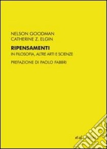 Ripensamenti. In filosofia, altre arti e scienze libro di Goodman Nelson - Elgin Catherine Z.