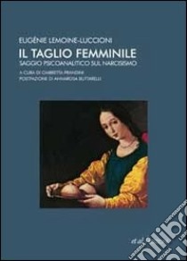 Il taglio femminile. Saggio psicoanalitico sul narcisismo libro di Lemoine Luccioni Eugénie