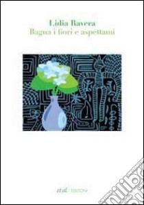 Bagna i fiori e aspettami libro di Ravera Lidia