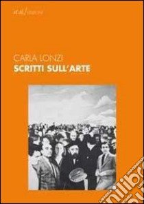 Scritti sull'arte libro di Lonzi Carla