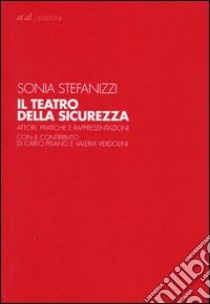 Il teatro della sicurezza. Attori, pratiche e rappresentazioni libro di Stefanizzi Sonia