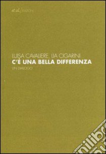 C'è una bella differenza. Un dialogo libro di Cavaliere Luisa - Cigarini Lia