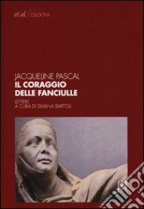 Il coraggio delle fanciulle. Lettere libro di Pascal Jacqueline