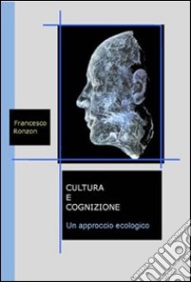 Cultura e cognizione. Un approccio ecologico libro di Ronzon Francesco