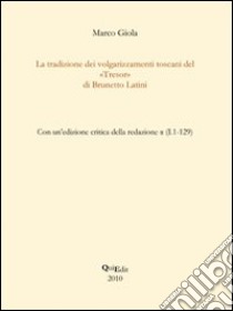 La tradizione dei volgarizzamenti toscani del «Tresor» di Brunetto Latini libro di Giola Marco