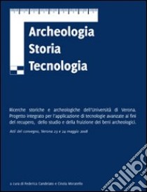 Archeologia storia tecnologia. Ricerche storiche e archeologiche dell'Università di Verona libro di Candelato F. (cur.); Moratello C. (cur.)