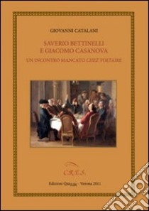 Saverio Bettinelli e Giacomo Casanova. Un incontro mancato chez Voltaire libro di Catalani Giovanni