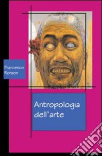 Antropologia dell'arte libro di Ronzon Francesco