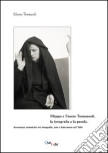 Filippo e Fausto Tommasoli, la fotografia e la parola. Assonanze tematiche tra fotografie, arte e letteratura nel '900 libro di Tommasoli Silvano