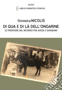 Di qua e di là dell'ongarine. Le frontiere del ricordo fra Avesa e Quinzano libro di Nicolis Veronica