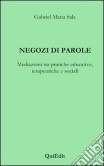 Negozi di parole. Mediazioni tra pratiche educative, terapeutiche e sociali libro di Sala Gabriel M.