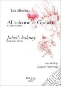 Al balcone di Giulietta ed altri racconti. Ediz. italiana e inglese libro di Albertini Lisa