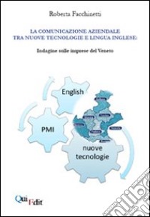 La comunicazione aziendale tra nuove tecnologie e lingua inglese. Indagine sulle imprese del Veneto libro di Facchinetti Roberta