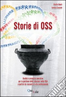 Storie di OSS. Analisi e proposte operative per la gestione delle relazioni nelle RSA a partire da racconti di vita professionale libro di Daprà Orietta; Carpanè Lorenzo