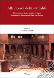 Alla ricerca della statualità. Un confronto storico-politico su Stato, federalismo e democrazia in Italia e in Europa libro di Tedoldi L. (cur.)