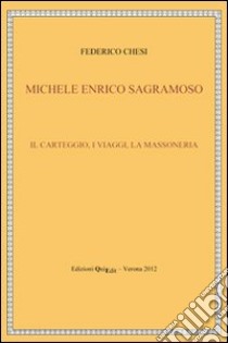 Michele Enrico Sagramoso. Il carteggio, i viaggi, la massoneria libro di Chesi Federico