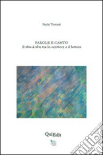 Parole e canto. Il têtê-à-têtê tra lo scrittore e il lettore libro di Tonussi Paola