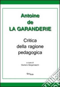 Critica della ragione pedagogica libro di La Garanderie Antoine de; Bergamaschi G. (cur.)