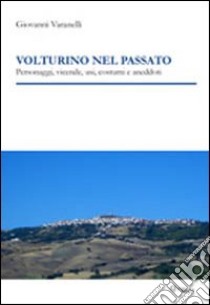 Volturino nel passato. Personaggi, vicende, usi, costumi e aneddoti libro di Varanelli Giovanni