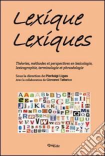 Lexique lexiques. Théories, méthodes et perspectives en lexicologie, lexicographie, terminologie et phraséologie libro di Ligas P. (cur.)
