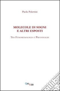 Molecole di sogni e altri esposti. Tra fenomenologia e psicoanalisi libro di Polettini Paola