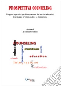 Prospettiva counseling. Progetti operativi per l'innovazione dei servizi educativi, lo sviluppo professionale e la formazione libro di Bertolani J. (cur.)