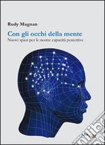 Con gli occhi della mente. Nuovi spazi per le nostre capacità percettive libro di Magnan Rudy