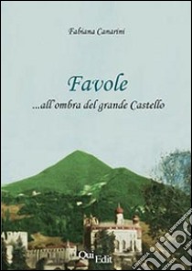 Favole all'ombra del grande castello libro di Canarini Fabiana