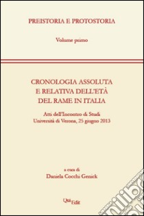 Cronologia assoluta e relativa dell'età del rame in Italia. Atti dell'Incontro di studi (Verona, 25 giugno 2013) libro di Cocchi Genick D. (cur.)