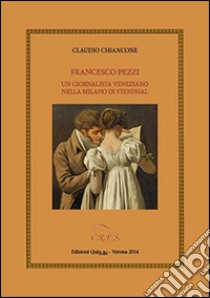 Francesco Pezzi. Un giornalista veneziano nella Milano di Stendhal libro di Chiancone Claudio