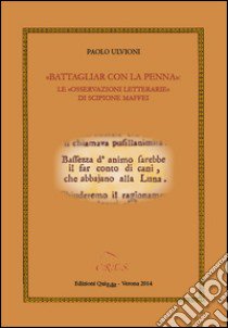 «Battagliar con la penna». Le «osservazioni letterarie» di Scipione Maffei libro di Ulvioni Paolo