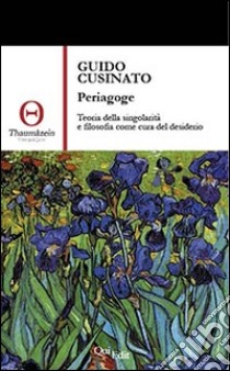 Periagoge. Teoria della singolarità e filosofia come cura del desiderio libro di Cusinato Guido