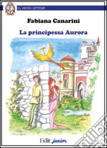 La principessa Aurora libro di Canarini Fabiana