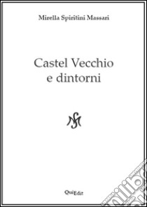 Castel Vecchio e dintorni libro di Spiritini Massari Mirella