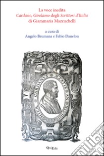 «La voce inedita Cardano, Girolamo degli Scrittori d'Italia» di Giammaria Mazzuchelli libro di Brumana A. (cur.); Danelon F. (cur.)