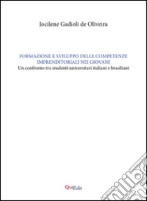 Formazione e sviluppo delle competenze imprenditoriali nei giovani. Un confronto tra studenti universatori italiani e brasiliani libro di Gadioli de Oliveira Jocilene