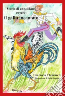 Storia di un soldato, ovvero: il gallo incantato libro di Chiavarelli Emanuela