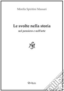 Le svolte nella storia. Nel pensiero e nell'arte libro di Spiritini Massari Mirella