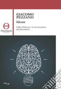 Ideare. Gilles Deleuze e la ricostruzione del platonismo libro di Pezzano Giacomo