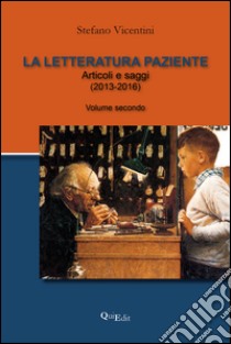 La letteratura paziente. Articoli e saggi. Vol. 2: (2013-2016) libro di Vicentini Stefano